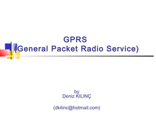 GPRS
(General Packet Radio Service)
by
Deniz KILINÇ
(dkilinc@hotmail.com)
 