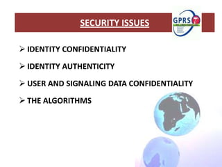 SECURITY ISSUES

 IDENTITY CONFIDENTIALITY
 IDENTITY AUTHENTICITY
 USER AND SIGNALING DATA CONFIDENTIALITY
 THE ALGORITHMS
 