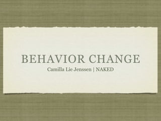 BEHAVIOR CHANGE
   Camilla Lie Jenssen | NAKED
 