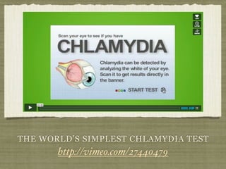 THE WORLD’S SIMPLEST CHLAMYDIA TEST
       http://vimeo.com/27440479
 