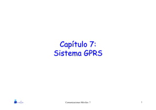 1Comunicaciones Móviles: 7
CapCapíítulo 7:tulo 7:
Sistema GPRSSistema GPRS
 