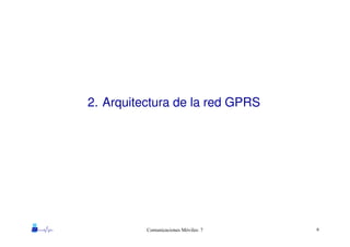 6Comunicaciones Móviles: 7
2. Arquitectura de la red GPRS
 