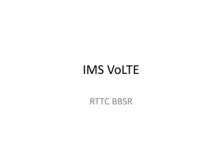 IMS VoLTE
RTTC BBSR
 
