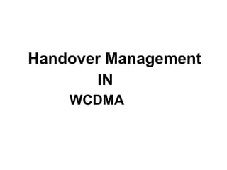 WCDMA
Handover Management
IN
 