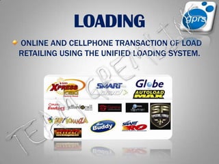LOADING ONLINE AND CELLPHONE TRANSACTION OF LOAD RETAILING USING THE UNIFIED LOADING SYSTEM.TEAM GREMLINS