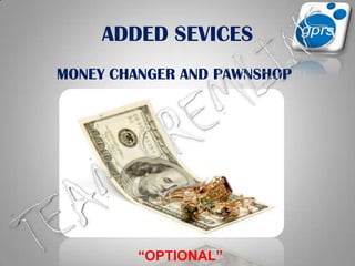 ADDED SEVICES		MONEY CHANGER AND PAWNSHOPTEAM GREMLINS“OPTIONAL”