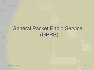 General Packet Radio Service
              (GPRS)




May 7, 2010                        1
 