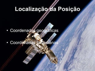 Localização da PosiçãoCoordenadas geográficasCoordenadas cartesianas