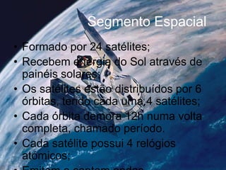 O GPS divide-se em três partes:Segmento espacial;Segmento de controlo;Segmento do utilizador.