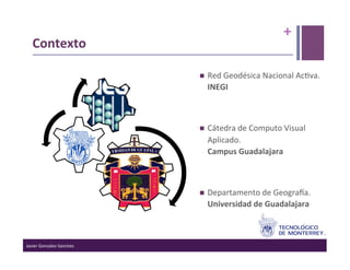 +	
  
    Contexto	
  
                                                        	
  

    	
                                                        Red	
  Geodésica	
  Nacional	
  Ac>va.	
  
                                                               INEGI	
  

                                          	
  
                                                              Cátedra	
  de	
  Computo	
  Visual	
  

                                   	
                          Aplicado.	
  	
  	
  	
  	
  	
  	
  	
  	
  	
  	
  	
  	
  	
  	
  	
  	
  	
  	
  	
  	
  	
  	
  	
  	
  	
  	
  	
  	
  
                                                               Campus	
  Guadalajara	
  

                                                 	
  
                                                              Departamento	
  de	
  GeograDa.	
  
                                                               Universidad	
  de	
  Guadalajara	
  



Javier	
  Gonzalez-­‐Sanchez	
  
 