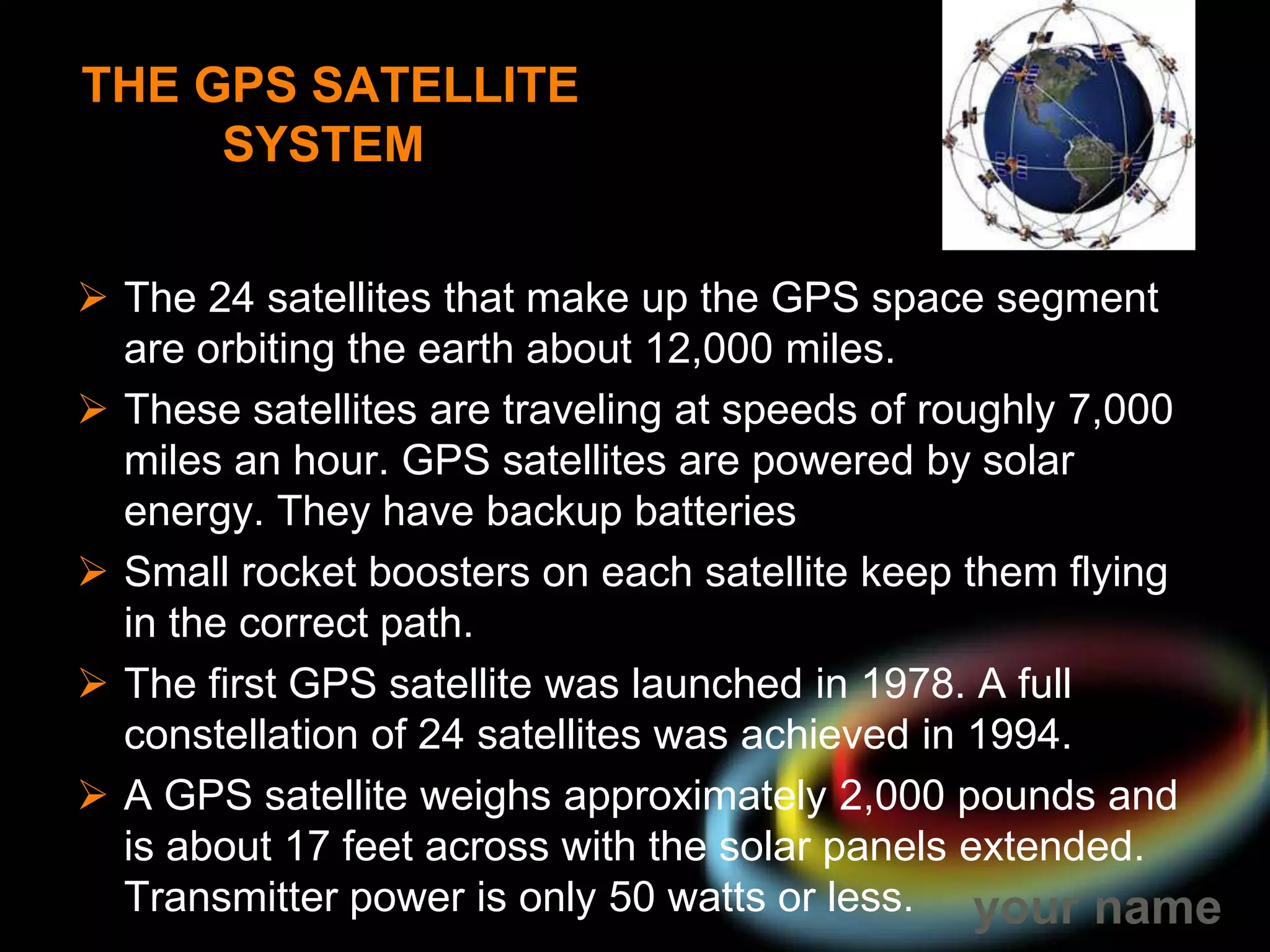 GPS receiver compares the time a signal was transmitted by a satellite with the time it was receive user's position and display it on the unit's electronic map.