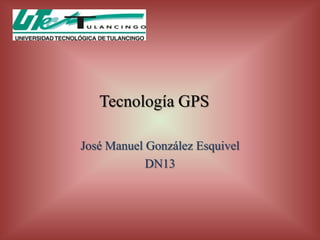 Tecnología GPS

José Manuel González Esquivel
            DN13
 