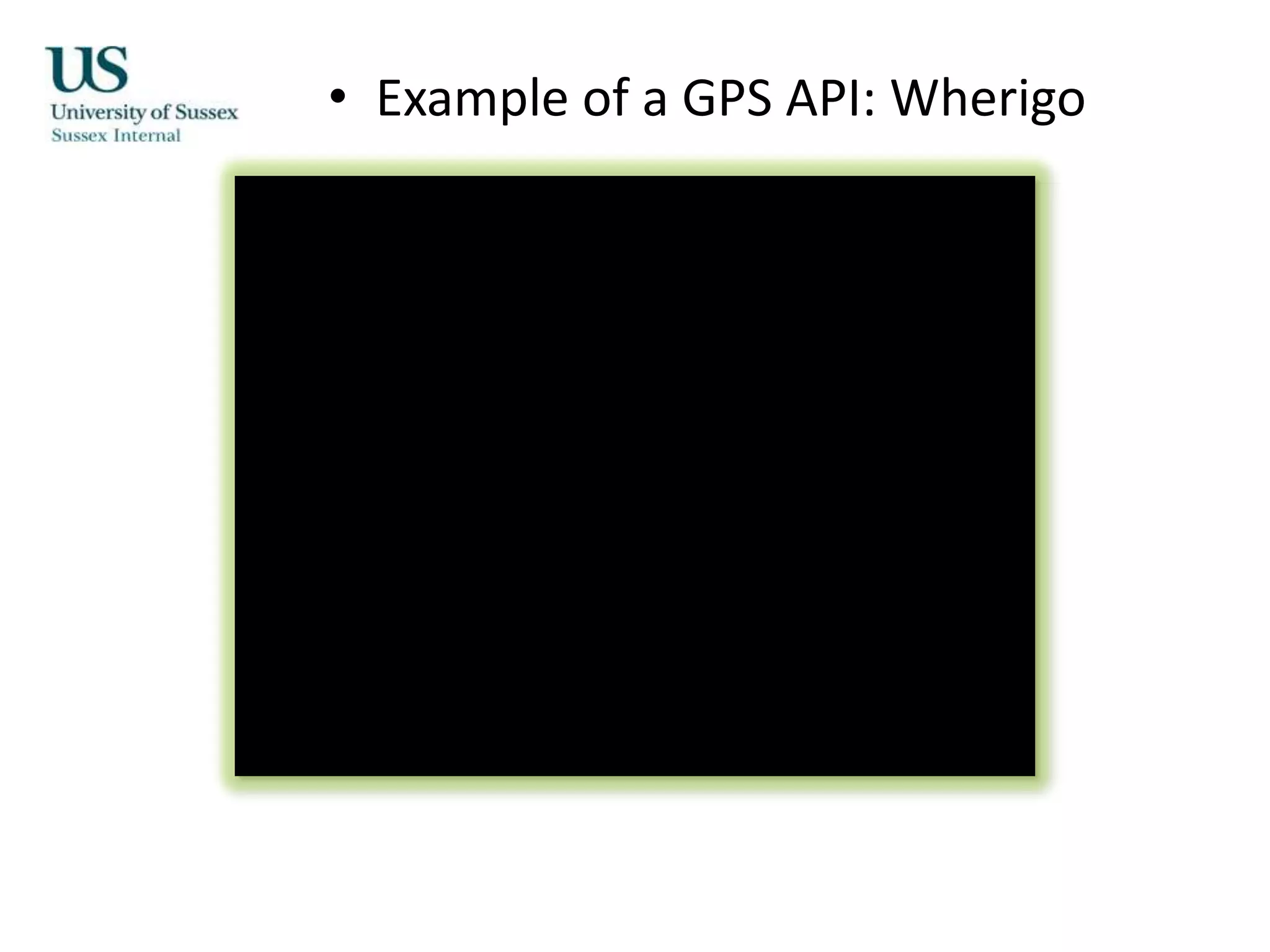 • Example of a GPS API: Wherigo
 
