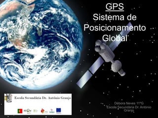 GPS
  Sistema de
Posicionamento
    Global




         Débora Neves 11ºG
     Escola Secundária Dr. António
               Granjo
 