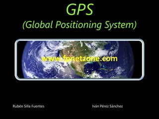 GPS
(Global Positioning System)
Rubén Silla Fuentes Iván Pérez Sánchez
www.fpnetzone.com
 