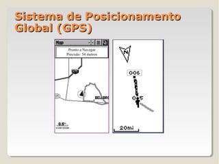 Sistema de Posicionamento
Global (GPS)
        Pronto a Navegar
       Precisão: 54 metros
 