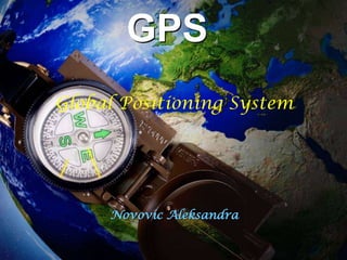 GPS
Global Positioning System




     Novovic Aleksandra
 