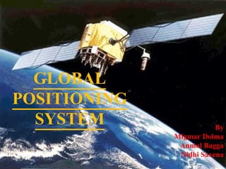 GLOBAL POSITIONING SYSTEM By Migmar Dolma Anmol Bagga Nidhi Saxena 