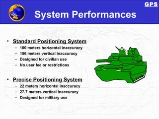 System Performances <ul><li>Standard Positioning System </li></ul><ul><ul><li>100 meters horizontal inaccuracy </li></ul><...