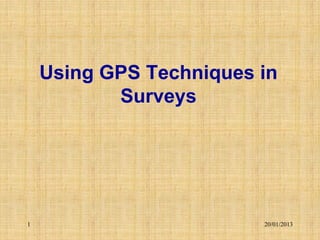 Using GPS Techniques in
           Surveys




1                        20/01/2013
 