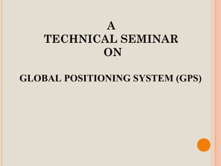 A
    TECHNICAL SEMINAR
           ON

GLOBAL POSITIONING SYSTEM (GPS)
 