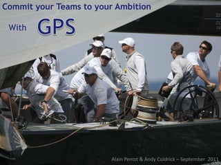 Commit your Teams to your Ambition Alain Perrot & Andy Coldrick – September  2011 With 