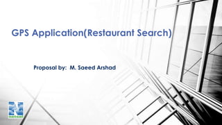 GPS Application(Restaurant Search)

Proposal by: M. Saeed Arshad

 