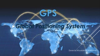 GPS
Global Positioning System
Done by Khudashov Volodimir
 
