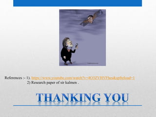 References :- 1). https://www.youtube.com/watch?v=4O3ZVHVFhes&spfreload=1
2) Research paper of sir kalmen .
 