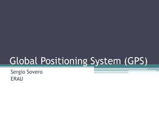 Global Positioning System (GPS)
Sergio Sovero
ERAU
 