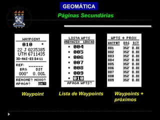 GEOMÁTICA
Waypoint Lista de Waypoints Waypoints +
próximos
Páginas Secundárias
 