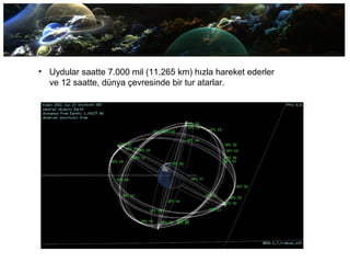 • Uydular saatte 7.000 mil (11.265 km) hızla hareket ederler
ve 12 saatte, dünya çevresinde bir tur atarlar.
 