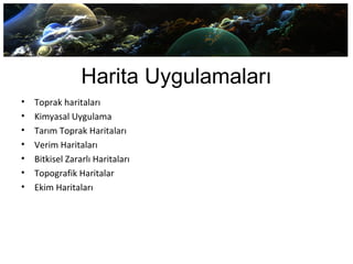 Harita Uygulamaları
• Toprak haritaları
• Kimyasal Uygulama
• Tarım Toprak Haritaları
• Verim Haritaları
• Bitkisel Zararlı Haritaları
• Topografik Haritalar
• Ekim Haritaları
 