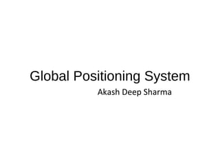 Global Positioning System
Akash Deep Sharma
 