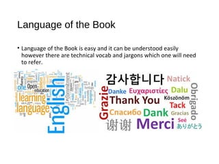 Language of the Book
• Language of the Book is easy and it can be understood easily
however there are technical vocab and jargons which one will need
to refer.
 
