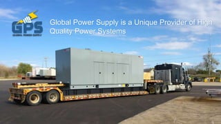 Global Power Supply is a Unique Provider of High
Quality Power Systems
Global Power Supply is a Unique Provider of High
Quality Power SystemsGLOBAL POWER SUPPLY
 