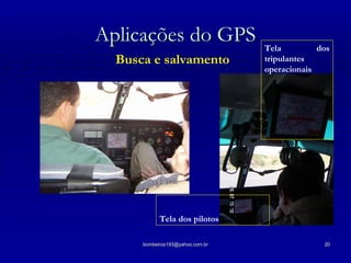 Aplicações do GPS Busca e salvamento Tela dos tripulantes operacionais Tela dos pilotos 