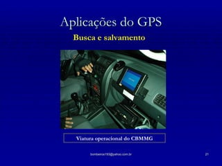 Aplicações do GPS Busca e salvamento Viatura operacional do CBMMG 