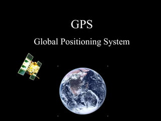GPS
Global Positioning System
 