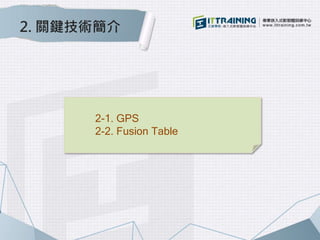 2. 關鍵技術簡介
2-1. GPS
2-2. Fusion Table
 