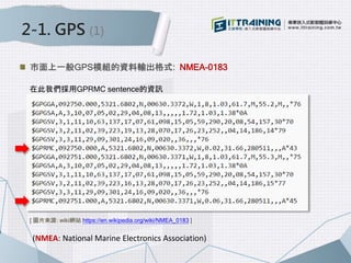 2-1. GPS (1)
[ 圖片來源: wiki網站 https://en.wikipedia.org/wiki/NMEA_0183 ]
市面上一般GPS模組的資料輸出格式: NMEA-0183
在此我們採用GPRMC sentence的資訊
(NMEA: National Marine Electronics Association)
 