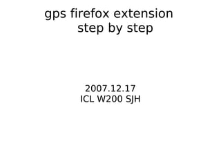 gps firefox extension
      step by step



      2007.12.17
     ICL W200 SJH