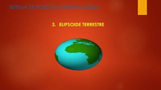 SISTEMA DE POSICIONAMIENTO GLOBAL
3. ELIPSOIDE TERRESTRE
 