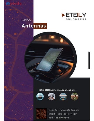 t e c h n o l o g i e s
GNSS
Antennas
website - www.eteily.com
email - sales@eteily.com
call - 8889017888
GPS GNSS Antenna Applications
 