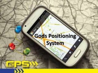 Gods Positioning
System
 