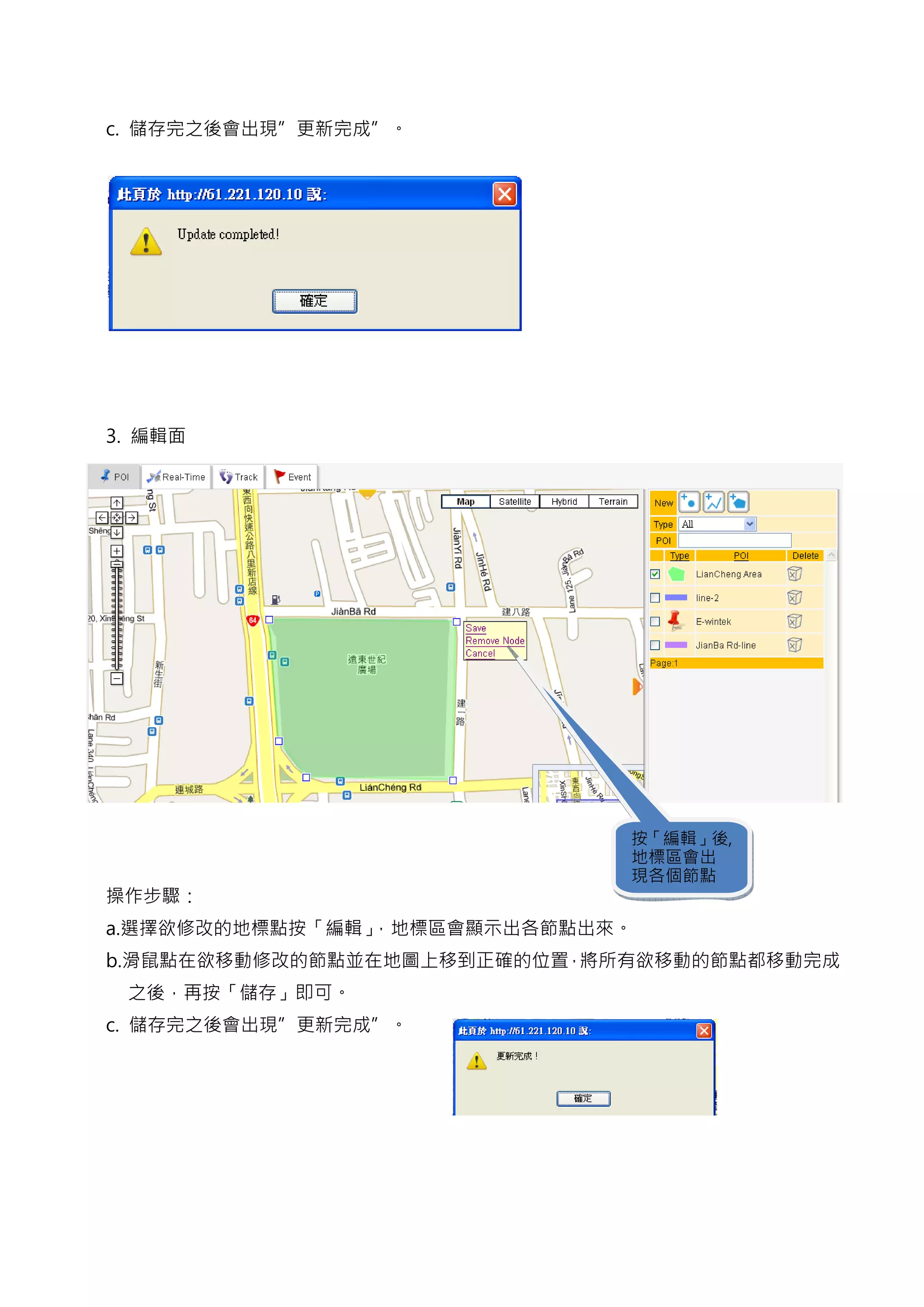 c. 儲存完之後會出現”更新完成”。




3. 編輯面




                             按「編輯」後,
                             地標區會出
                             現各個節點
操作步驟：
a.選擇欲修改的地標點按「編輯」，地標區會顯示出各節點出來。
b.滑鼠點在欲移動修改的節點並在地圖上移到正確的位置 將所有欲移動的節點都移動完成
                          ，
 之後，再按「儲存」即可。
c. 儲存完之後會出現”更新完成”。
 