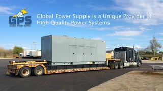 Global Power Supply is a Unique Provider of
High Quality Power Systems
Global Power Supply is a Unique Provider of
High Quality Power SystemsGLOBAL POWER SUPPLY
 