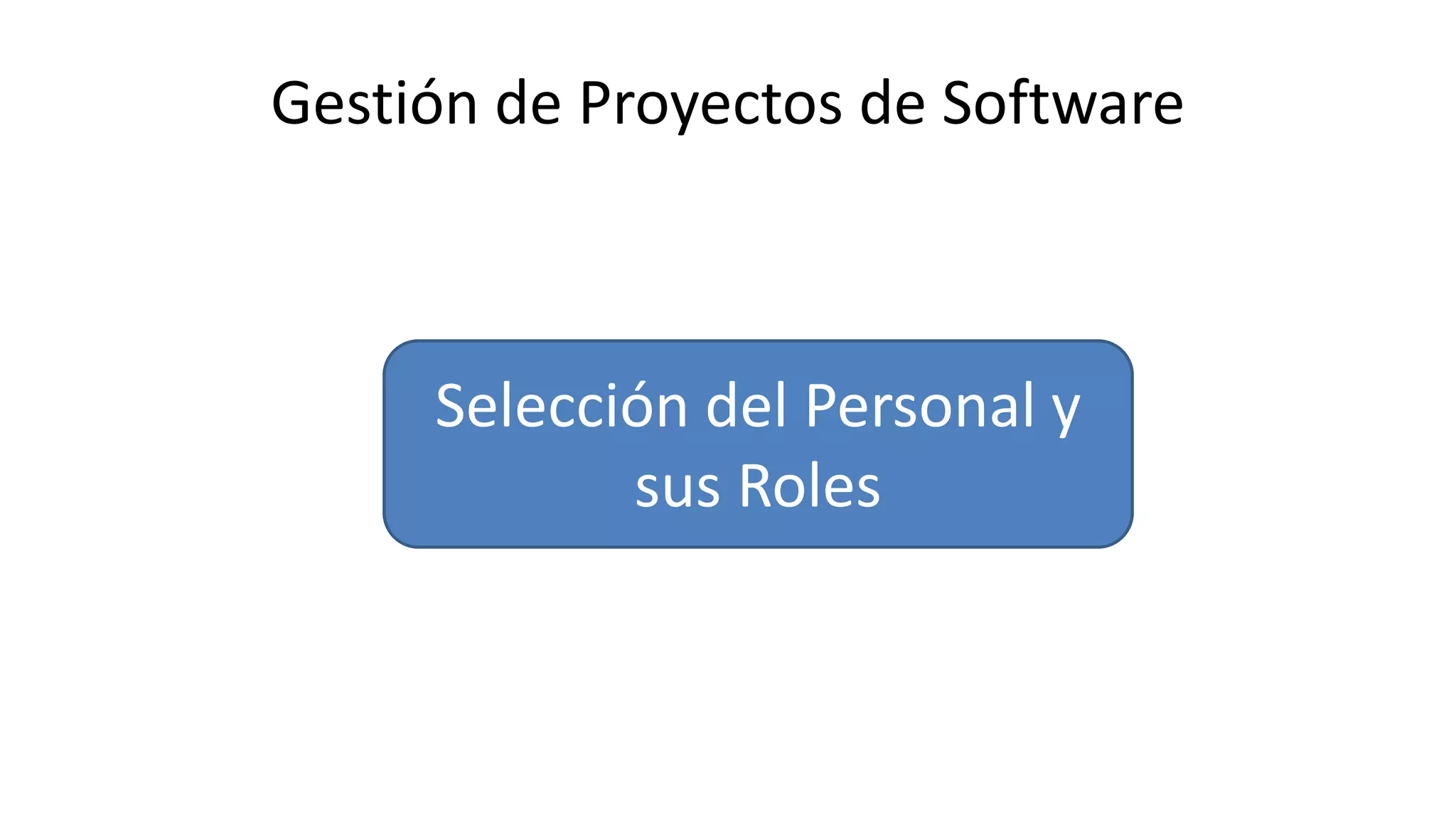 Gestión de Proyectos de Software
Selección del Personal y
sus Roles
 