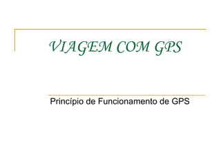 VIAGEM COM GPS Princípio de Funcionamento de GPS 
