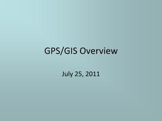 GPS/GIS Overview

   July 25, 2011
 